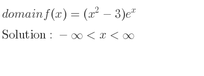 The domain of f(x)=(x^2-3)e^x is -infinity <x<infinity